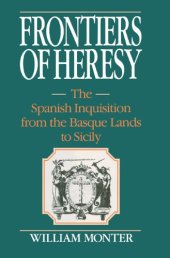 book Frontiers of Heresy: The Spanish Inquisition from the Basque Lands to Sicily