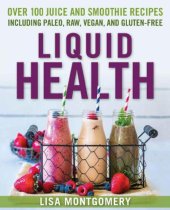 book Liquid Health Over 100 Juices and Smoothies Including Paleo, Raw, Vegan