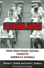 book Collateral damage : how high-stakes testing corrupts America’s schools