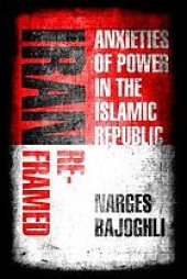 book Iran Reframed : Anxieties of Power in the Islamic Republic