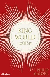 book King of the World: The Life of Louis XIV