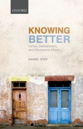 book Knowing Better: Virtue, Deliberation, and Normative Ethics