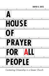 book A House of Prayer for All People: Contesting Citizenship in a Queer Church