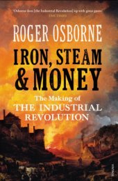 book Iron, Steam & Money: The Making of the Industrial Revolution