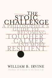 book The Stoic Challenge: A Philosopher's Guide to Becoming Tougher, Calmer, and More Resilient