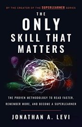 book The Only Skill that Matters: The Proven Methodology to Read Faster, Remember More, and Become a SuperLearner