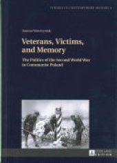 book Veterans, Victims, and Memory: The Politics of the Second World War in Communist Poland