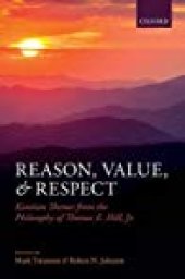 book Reason, Value, and Respect: Kantian Themes from the Philosophy of Thomas E. Hill, Jr.