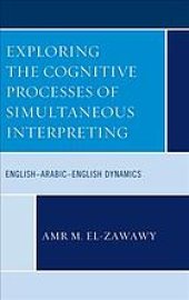 book Exploring the cognitive processes of simultaneous interpreting : English-Arabic-English dynamics