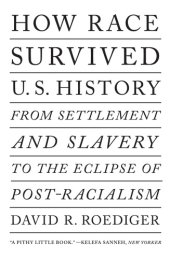 book How Race Survived US History: From Settlement and Slavery to the Eclipse of Post-racialism