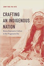 book Crafting an Indigenous Nation: Kiowa Expressive Culture in the Progressive Era