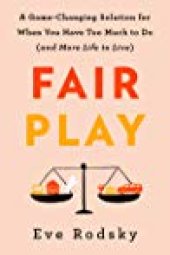 book Fair Play: A Game-Changing Solution for When You Have Too Much to Do (and More Life to Live)