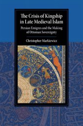 book The Crisis of Kingship in Late Medieval Islam: Persian Emigres and the Making of Ottoman Sovereignty