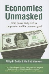 book Economics Unmasked: From Power and Greed to Compassion and the Common Good