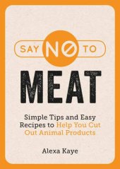 book Say No to Meat: Simple Tips and Easy Recipes to Help You Cut Out Animal Products