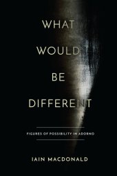 book What Would Be Different Figures of Possibility in Adorno