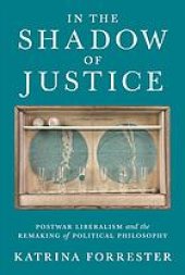 book In the shadow of justice : postwar liberalism and the remaking of political philosophy