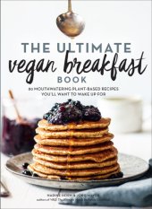 book The Ultimate Vegan Breakfast Book 80 Mouthwatering Plant-Based Recipes You’ll Want to Wake Up For