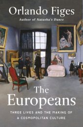 book The Europeans: Three Lives and the Making of a Cosmopolitan Culture