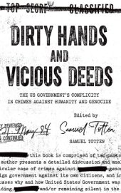 book Dirty Hands And Vicious Deeds: The U.S. Government’s Complicity In Crimes Against Humanity And Genocide