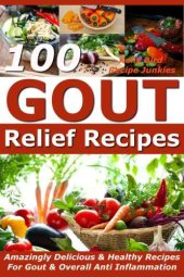 book Gout Relief Recipes – 100 Amazingly Delicious & Healthy Recipes For Gout & Overall Anti Inflammation