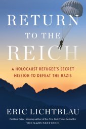 book Return to the Reich: A Holocaust Refugee’s Secret Mission to Defeat the Nazis