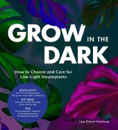 book Grow in the Dark: How to Choose and Care for Low-Light Houseplants