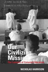 book Our Civilizing Mission: The Lessons of Colonial Education