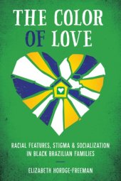 book The Color of Love: Racial Features, Stigma, and Socialization in Black Brazilian Families