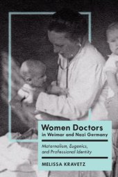 book Women Doctors in Weimar and Nazi Germany: Maternalism, Eugenics, and Professional Identity