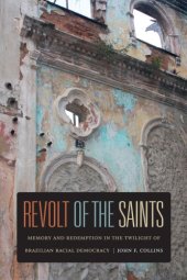 book Revolt of the Saints: Memory and Redemption in the Twilight of Brazilian Racial Democracy