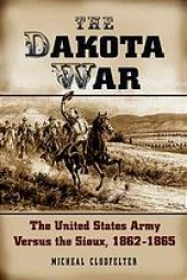 book The Dakota War : the United States Army versus the Sioux, 1862-1865