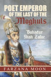 book Poet Emperor of the Last of the Moghuls: Bahadur Shah Zafar