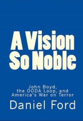 book A Vision So Noble - John Boyd, the OODA Loop, and Americas War on Terror