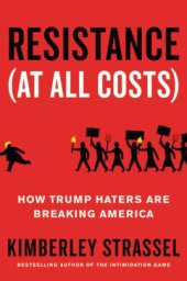 book Resistance (At All Costs): How Trump Haters Are Breaking America