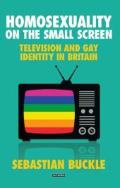 book Homosexuality on the Small Screen: Television and Gay Identity in Britain