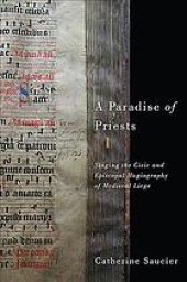 book A paradise of priests : singing the civic and episcopal hagiography of medieval Liège