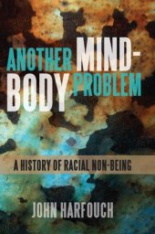 book Another Mind-Body Problem: A History of Racial Non-Being