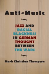 book Anti-Music: Jazz and Racial Blackness in German Thought between the Wars