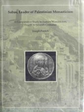 book Sabas, Leader of Palestinian Monasticism: A Comparative Study in Eastern Monasticism, Fourth to Seventh Centuries