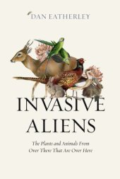 book Invasive Aliens: The Plants and Animals From Over There That Are Over Here