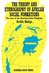 book The Theory and Ethnography of African Social Formations: The Case of the Interlacustrine Kingdoms