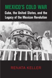 book Mexico’s Cold War: Cuba, The United States, And The Legacy Of The Mexican Revolution