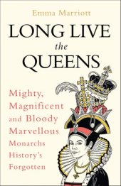 book Long Live the Queens: Mighty, Magnificent and Bloody Marvellous Monarchs History’s Forgotten