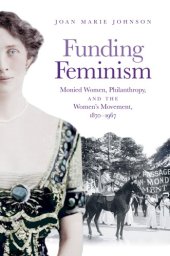 book Funding Feminism: Monied Women, Philanthropy, and the Women’s Movement, 1870–1967