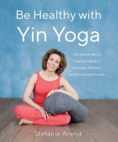 book Be Healthy With Yin Yoga The Gentle Way to Free Your Body of Everyday Ailments and Emotional Stresses