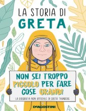 book La storia di Greta. Non sei troppo piccolo per fare cose grandi. La biografia non ufficiale di Greta Thunberg