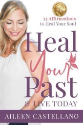 book Heal Your Past & Live Today: 33 Affirmations to Heal Your Soul