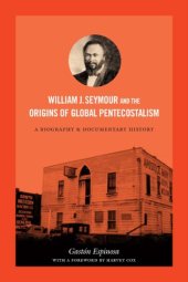 book William J. Seymour and the Origins of Global Pentecostalism: A Biography and Documentary History