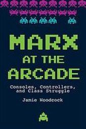 book Marx at the arcade : consoles, controllers, and class struggle